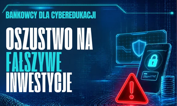 Uważaj na fałszywe inwestycje – kampania „Bankowcy dla CyberEdukacji"